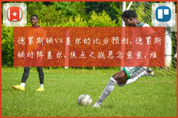 德累斯顿vs基尔的比分预测,德累斯顿对阵基尔,焦点之战悬念重重,谁将问鼎胜利